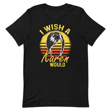 Load image into Gallery viewer, &quot;I Wish a Karen Would&quot; - Short-Sleeve Unisex T-Shirt