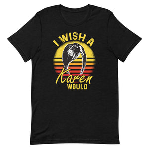 "I Wish a Karen Would" - Short-Sleeve Unisex T-Shirt