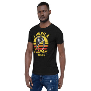 "I Wish a Karen Would" - Short-Sleeve Unisex T-Shirt