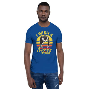 "I Wish a Karen Would" - Short-Sleeve Unisex T-Shirt